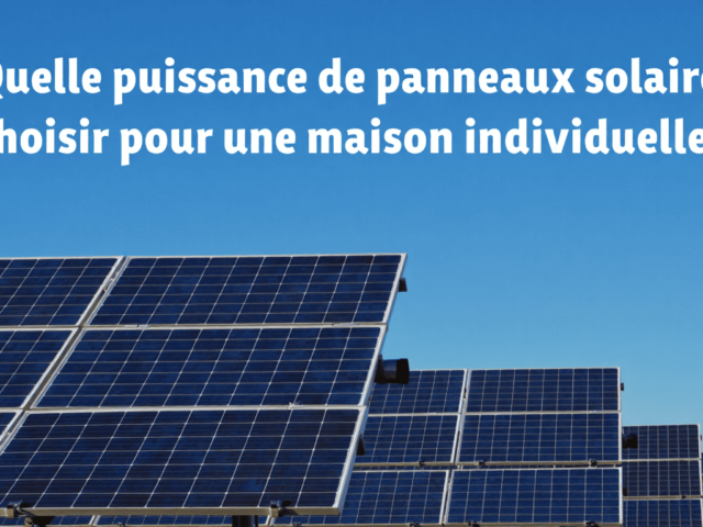 Quelle puissance de panneaux solaires choisir pour une maison individuelle ?