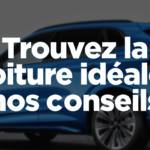 Trouvez la voiture idéale : nos conseils pour faire le bon choix